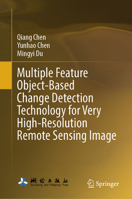 Multiple Feature Object-Based Change Detection Technology for Very High-Resolution Remote Sensing Image 9819539161 Book Cover