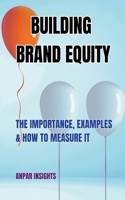 Building Brand Equity: The Importance, Examples & How to Measure It B0CPTL23JL Book Cover
