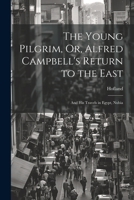 The Young Pilgrim, Or, Alfred Campbell's Return to the East: And His Travels in Egypt, Nubia 1022095455 Book Cover