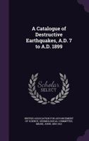 A catalogue of destructive earthquakes, A.D. 7 to A.D. 1899 1015081835 Book Cover