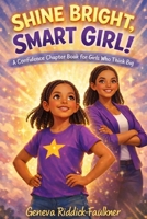 Shine Bright, Smart Girl!: A Confidence Chapter Book for Girls Who Think Big B0GHN85S53 Book Cover