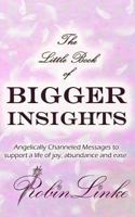 The Little Book of Bigger Insights: Angelically Channeled Messages to Support a Life of Joy, Abundance and Ease 0984864237 Book Cover