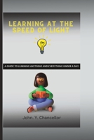 Learning at the Speed of Light: A Guide to Learning Anything And Everything Under A Day. B0BRKS34S1 Book Cover