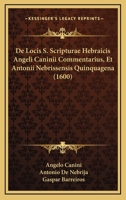 De Locis S. Scripturae Hebraicis Angeli Caninii Commentarius, Et Antonii Nebrissensis Quinquagena (1600) 1166602362 Book Cover