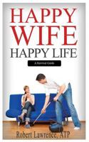 Happy Wife - Happy Life: A Survival Guide 0999383914 Book Cover