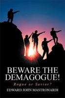 Beware the Demagogue!: Rogue or Savior? 1524513628 Book Cover