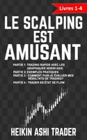 Le Scalping est amusant! 1-4: Livres 1-4: Partie 1: Trading rapide avec les graphiques Heikin Ashi Partie 2: Exemples pratiques Partie 3: Comment puis-je �valuer mes r�sultats de trading ? Partie 4: T 1542580358 Book Cover