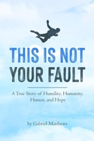 This Is Not Your Fault (B&W): A True Story of Humility, Humanity, Humor and Hope 1458311295 Book Cover