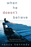 When He Doesn't Believe: Help and Encouragement for Women Who Feel Alone in Their Faith 1578564344 Book Cover