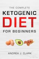 The Complete Ketogenic Diet for Beginners: The Ultimate Guide to Living the Keto Lifestyle 1727306473 Book Cover