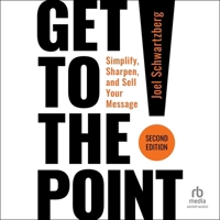 Get to the Point! Second Edition: Simplify, Sharpen, and Sell Your Message B0F3ZWW1K7 Book Cover