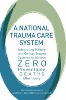 A National Trauma Care System: Integrating Military and Civilian Trauma Systems to Achieve Zero Preventable Deaths After Injury 0309442850 Book Cover