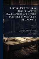 Lettres De L. Euler Ã Une Princesse D'allemagne Sur Divers Sujets De Physique Et Philosophie (French Edition) 1023720647 Book Cover