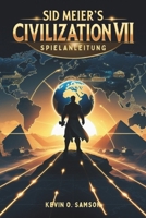 SID MEIER'S CIVILIZATION VII SPIELANLEITUNG: Schalte versteckte Strategien, Expertentipps und Schritt-für-Schritt-Taktiken frei, um Imperien aufzubauen und Rivalen zu besiegen (German Edition) B0DVGD4LVW Book Cover