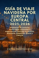 GUÍA DE VIAJE NAVIDEÑA POR EUROPA CENTRAL 2025–2026: Itinerarios de invierno, destacados culturales y experiencias festivas en Austria, Alemania, República Checa y Francia (Spanish Edition) B0FMK6X263 Book Cover