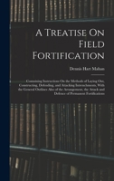A Treatise On Field Fortification: Containing Instructions On the Methods of Laying Out, Constructing, Defending, and Attacking Intrenchments, With ... and Defence of Permanent Fortifications 1376952467 Book Cover