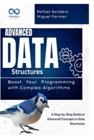 Advanced Data Structures: Boost Your Programming with Complex Algorithms: A Step-by-Step Guide to Advanced Concepts in Data Structures B0F4PNR63Q Book Cover