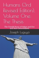 Humans (3rd Revised Edition), Volume One: The Thesis: The Untold Story of Adam and Eve and their Descendants 1735564923 Book Cover