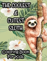 The Coolest & Cutest Sloth Coloring Book For Kids: Kids Coloring Activity Sheets Of Sloths, Amazing Illustrations And Designs To Color For Children B08KWGBCLY Book Cover