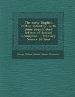 The Early English Cotton Industry: With Some Unpublished Letters of Samuel Crompton - Primary Source Edition 1016810865 Book Cover