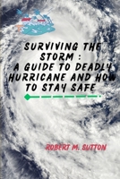 SURVIVING THE STORM : A GUIDE TO DEADLY HURRICANE AND HOW TO STAY SAFE " B0CG82G4XM Book Cover