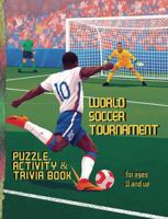World Soccer Tournament | Puzzle, Activity & Trivia Book: Challenging Soccer-Themed Puzzles, Brain Teasers, Tidbits & Trivia For Ages 11 And Up (Sports Activity Books For All Ages) 1964955300 Book Cover