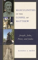 Masculinities in the Gospel of Matthew: Joseph, John, Peter, and Judas 197870948X Book Cover