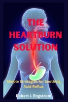 The Heartburn Solution: Simple Strategies for Soothing Acid Reflux B0C63J2X9M Book Cover
