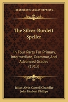 The Silver-Burdett Speller: In Four Parts For Primary, Intermediate, Grammar, And Advanced Grades 1437171192 Book Cover