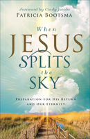 When Jesus Splits the Sky: Preparation for His Return and Our Eternity 0800772776 Book Cover