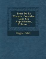 Traité de La Chaleur Considérée Dans Ses Applications, Volume 1 1143606426 Book Cover