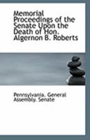 Memorial Proceedings of the Senate Upon the Death of Hon. Algernon B. Roberts, 0526616784 Book Cover