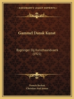 Gammel Dansk Kunst: Bygninger Og Kunsthaandvaerk (1921) 1168414180 Book Cover