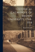 Historical Catalogue of Brown University, 1764-1914 9353895855 Book Cover
