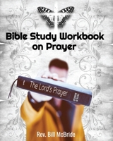 Bible Study Workbook on Prayer: Uncover the 5 Easy Steps To Pray Like Jesus So Your Prayers Get Answered, for Small Group Discussion & Personal Study ... Notebooks, Workbooks, & Prayer Planners) 1673737838 Book Cover