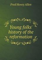 Young Folks' History of the Reformation 1345946716 Book Cover