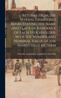 Returns From the Several Chartered Banks Stating the Name and Place of Residence of Each Stockholder, With the Number and Nominal Value of the Shares Held by Them 1013741900 Book Cover