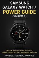 Samsung Galaxy Watch 7 Power Guide: Unlock Pro Features, AI Tools, Smart Productivity & Wellness Mastery B0FGQM6D62 Book Cover