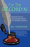 For the Record XI: Eleventh Year of Encouraging Words for Ordinary Catholics 0985800135 Book Cover