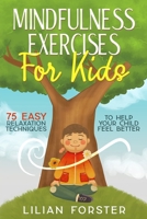 Mindfulness Exercises for Kids: 75 Easy Relaxation Techniques to Help Your Child Feel Better null Book Cover