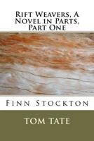Rift Weavers, A Novel in Parts, Part 1 - Finn Stockton 1468103989 Book Cover