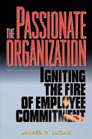 The Passionate Organization: Igniting the Fire of Employee Commitment 0814404774 Book Cover