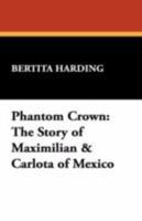 Phantom Crown: The Story of Maximilian and Carlota of Mexico B002CBX7AK Book Cover