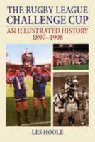 The Rugby League Challenge Cup An Illustrated History 1897-1998 1780914628 Book Cover