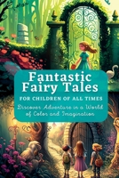 Fantastic Fairy Tales: For Children of All Times. Discover Adventure in a World of Color and Imagination. 1804342432 Book Cover