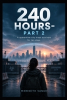 240 HOURS - PART 2: A Quarantine City Traps Survivors for Ten Days (The Countdown Protocol Series) B0HK557J99 Book Cover