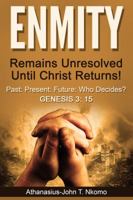 Enmity Remains Unresolved Until Christ Returns!: Past, Present, Future, Who Decides? Gen 3: 15 1684111072 Book Cover