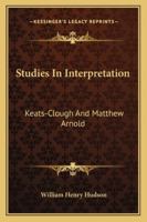 Studies in Interpretation: Keats Clough, Matthew Arnold (Classic Reprint) 1162929685 Book Cover