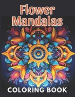 Flower Mandalas Coloring Book: 100+ New and Exciting Designs Suitable for All Ages B0CN6TK499 Book Cover