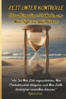 Zeit unter Kontrolle: Die ultimative Methode zur Optimierung Ihrer Tage: "Wie Sie Ihre Zeit organisieren, Ihre Produktivität steigern und Ihre Ziele ohne Stress erreichen". (German Edition) B0DSD2K7NN Book Cover